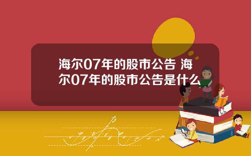 海尔07年的股市公告 海尔07年的股市公告是什么