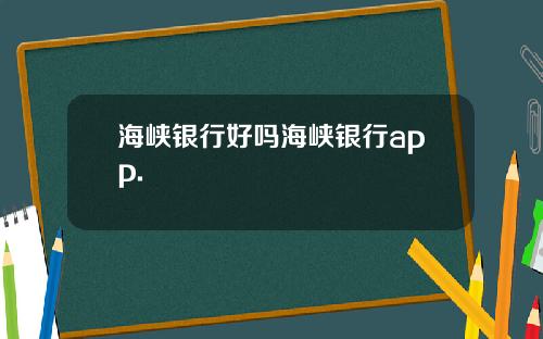 海峡银行好吗海峡银行app.
