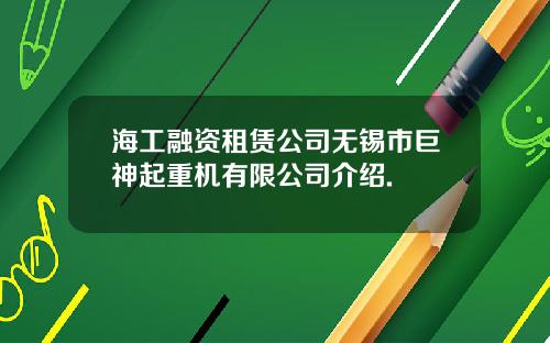 海工融资租赁公司无锡市巨神起重机有限公司介绍.
