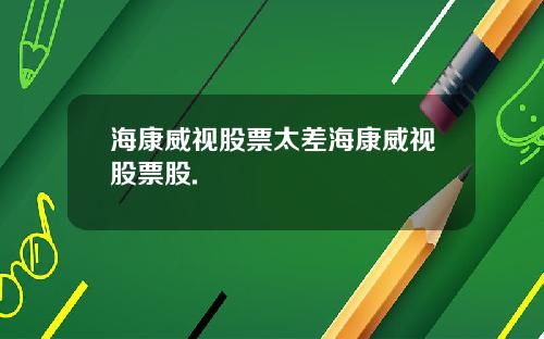 海康威视股票太差海康威视股票股.
