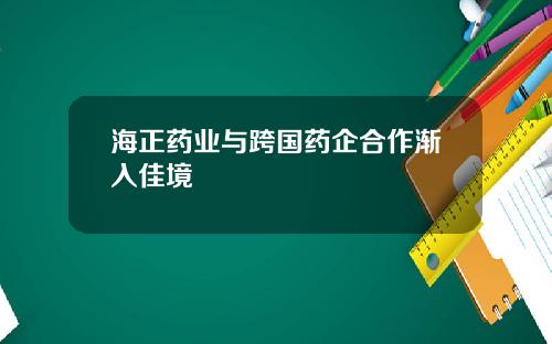 海正药业与跨国药企合作渐入佳境