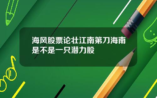 海风股票论壮江南第刀海南是不是一只潜力股