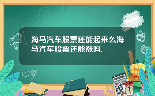 海马汽车股票还能起来么海马汽车股票还能涨吗.