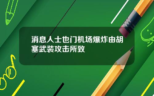 消息人士也门机场爆炸由胡塞武装攻击所致