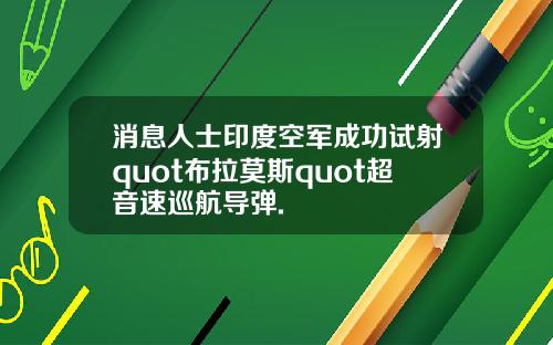 消息人士印度空军成功试射quot布拉莫斯quot超音速巡航导弹.