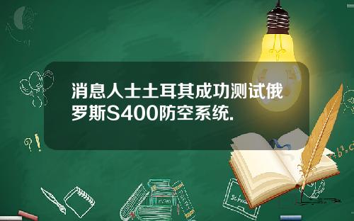 消息人士土耳其成功测试俄罗斯S400防空系统.