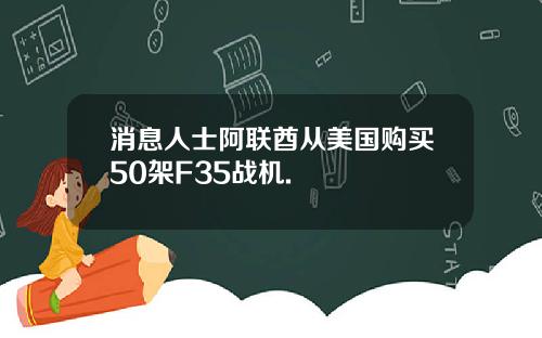 消息人士阿联酋从美国购买50架F35战机.