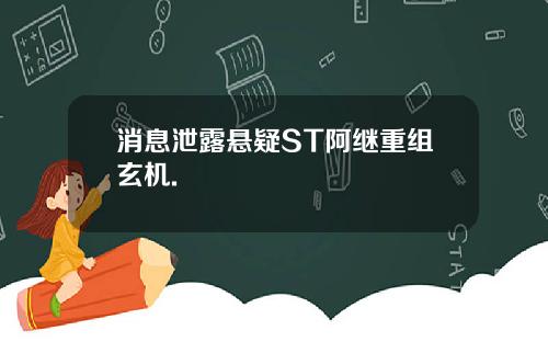 消息泄露悬疑ST阿继重组玄机.