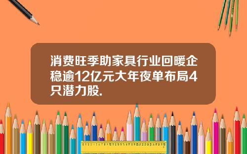 消费旺季助家具行业回暖企稳逾12亿元大年夜单布局4只潜力股.