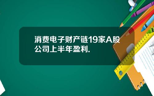 消费电子财产链19家A股公司上半年盈利.