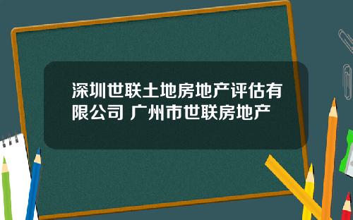 深圳世联土地房地产评估有限公司 广州市世联房地产