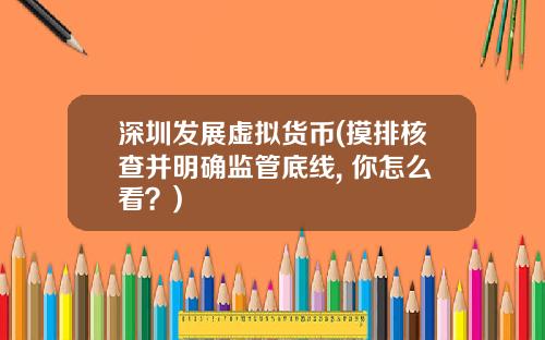 深圳发展虚拟货币(摸排核查并明确监管底线, 你怎么看？)