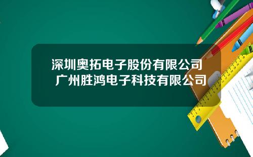 深圳奥拓电子股份有限公司 广州胜鸿电子科技有限公司