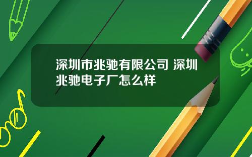 深圳市兆驰有限公司 深圳兆驰电子厂怎么样