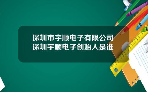 深圳市宇顺电子有限公司 深圳宇顺电子创始人是谁