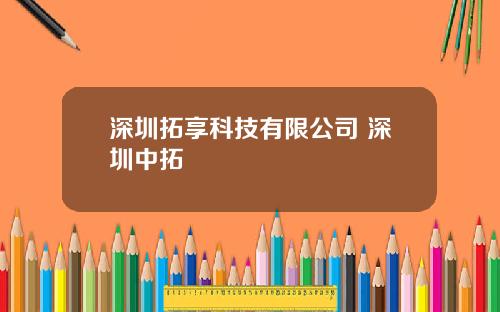 深圳拓享科技有限公司 深圳中拓