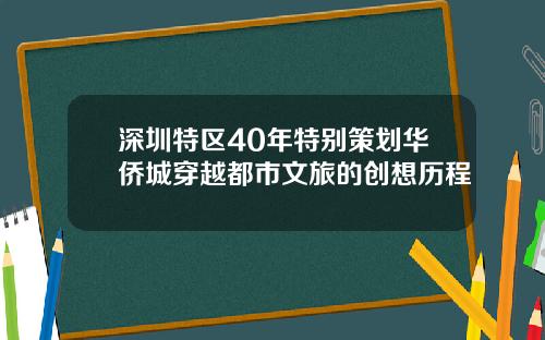 深圳特区40年特别策划华侨城穿越都市文旅的创想历程