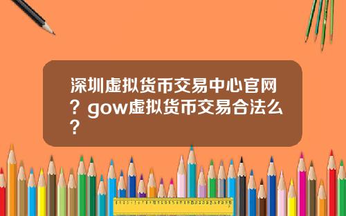 深圳虚拟货币交易中心官网？gow虚拟货币交易合法么？