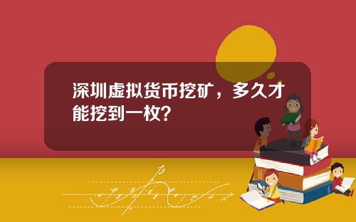 深圳虚拟货币挖矿，多久才能挖到一枚？