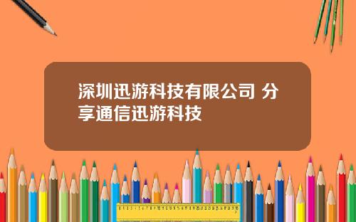 深圳迅游科技有限公司 分享通信迅游科技