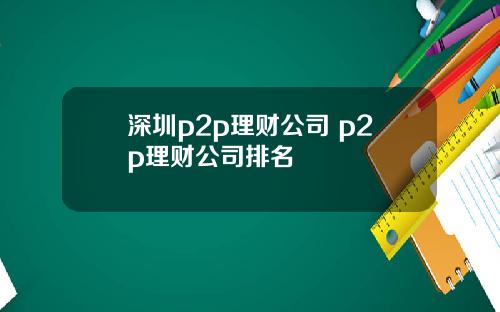 深圳p2p理财公司 p2p理财公司排名
