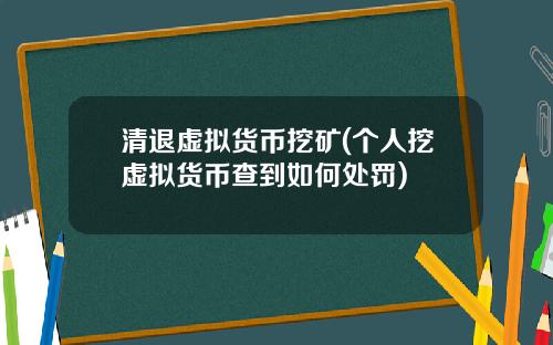 清退虚拟货币挖矿(个人挖虚拟货币查到如何处罚)