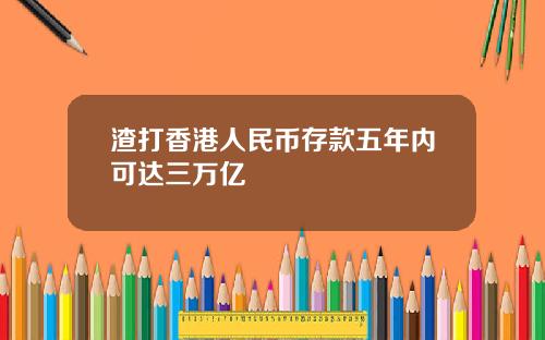 渣打香港人民币存款五年内可达三万亿