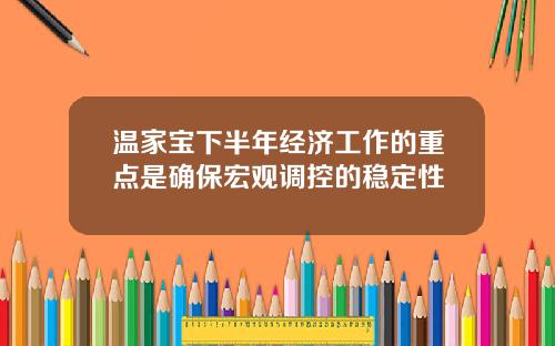 温家宝下半年经济工作的重点是确保宏观调控的稳定性