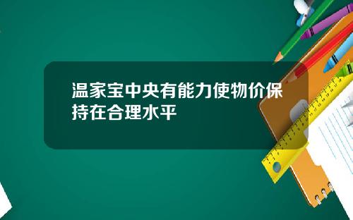 温家宝中央有能力使物价保持在合理水平