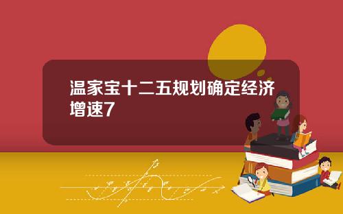 温家宝十二五规划确定经济增速7