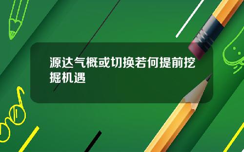 源达气概或切换若何提前挖掘机遇