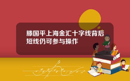 滕国平上海金汇十字线背后短线仍可参与操作