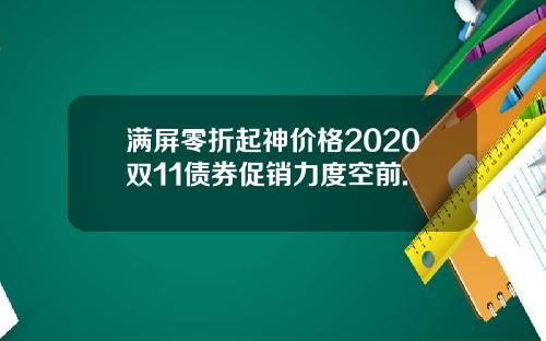 满屏零折起神价格2020双11债券促销力度空前.