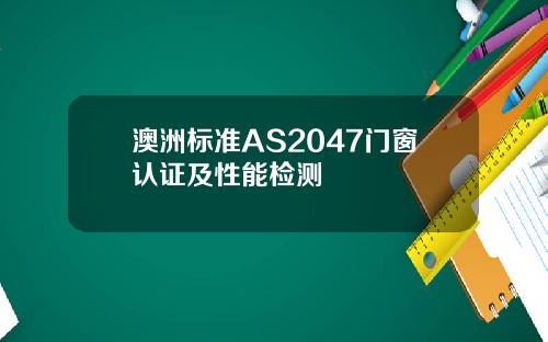 澳洲标准AS2047门窗认证及性能检测