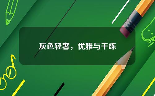 灰色轻奢，优雅与干练