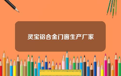 灵宝铝合金门窗生产厂家