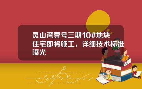 灵山湾壹号三期10#地块住宅即将施工，详细技术标准曝光