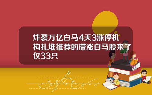 炸裂万亿白马4天3涨停机构扎堆推荐的滞涨白马股来了仅33只