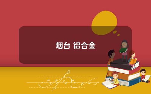 烟台 铝合金