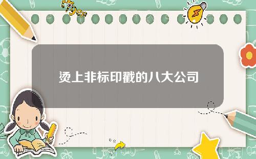 烫上非标印戳的八大公司