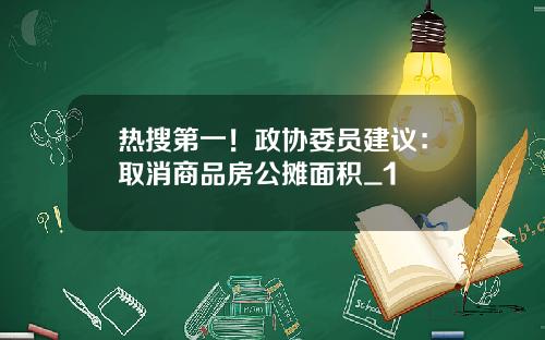 热搜第一！政协委员建议：取消商品房公摊面积_1