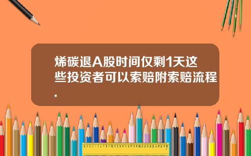 烯碳退A股时间仅剩1天这些投资者可以索赔附索赔流程.