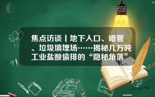 焦点访谈丨地下入口、暗管、垃圾填埋场……揭秘几万吨工业盐酸偷排的“隐秘角落”