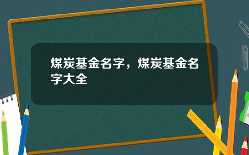 煤炭基金名字，煤炭基金名字大全
