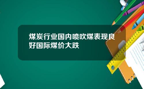 煤炭行业国内喷吹煤表现良好国际煤价大跌