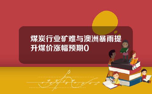 煤炭行业矿难与澳洲暴雨提升煤价涨幅预期0