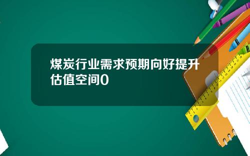 煤炭行业需求预期向好提升估值空间0