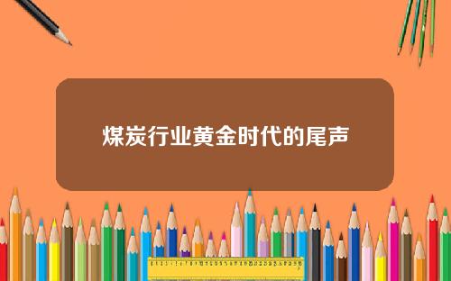 煤炭行业黄金时代的尾声
