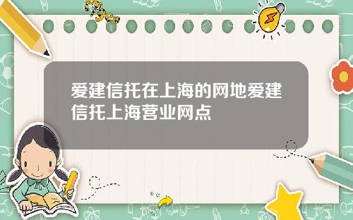 爱建信托在上海的网地爱建信托上海营业网点