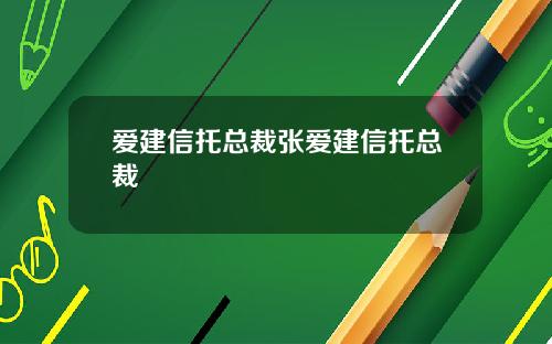 爱建信托总裁张爱建信托总裁